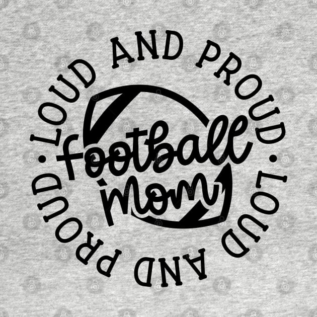 Loud and Proud Football Mom Cute Funny by GlimmerDesigns